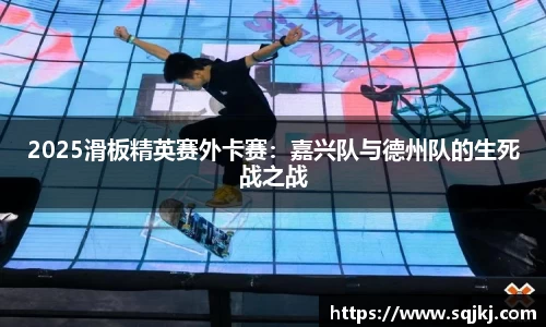 2025滑板精英赛外卡赛：嘉兴队与德州队的生死战之战